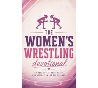 The Women's Wrestling Devotional: A 40-Day Christian Devotional for Female Wrestlers and Grapplers with Daily Scripture and Prayer to Build Faith, ... in Christ for Women and Girls on the Mat