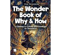 The Wonder Book of Why & How: A Gateway to Curiosity and Knowledge for Generations. (Science for Kids)