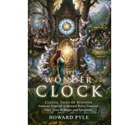 The Wonder Clock: Classic Wonder and Magic Tales: Fascinating Fantasy Adventures - Illustrated with Biography and Commentary