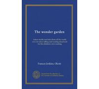 The wonder garden: nature myths and tales from all the world over for story-telling and reading aloud and for the children's own reading