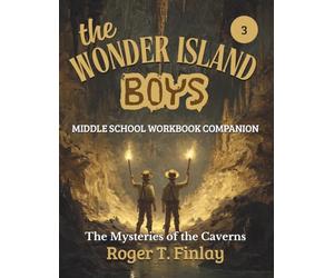 The Wonder Island Boys - The Mysteries of the Caverns: MIDDLE SCHOOL WORKBOOK COMPANION