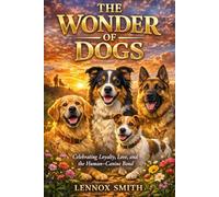 THE WONDER OF DOGS: The wonder of dogs Celebrating Loyalty, Love, and the Human-Canine Bond