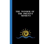 THE WONDER OF THE PRESENT MOMENT: Motivational Notebook, Inspirational Journal For Women and Men