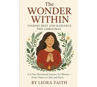 The Wonder Within: Finding Rest and Radiance This Christmas: A 25-Day Devotional Journey for Women - From Chaos to Calm and Peace