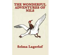 The Wonderful Adventures of Nils: A Classic Children’s Adventure of Magic, Geese, and Sweden