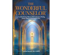 The Wonderful Counselor™: A Catholic Christian Woman's Path to Emotional Healing, Somatic Peace, and Wholeness in Christ (THE WONDERFUL COUNSELOR™ ... Women and Men Toward Wholeness in Christ)
