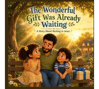 The Wonderful Gift Was Already Waiting: A Children’s Story About Jesus, Grace, and God’s Finished Work (The little Faith Series)