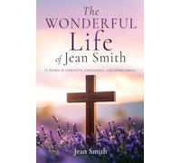 The Wonderful Life of Jean Smith: A Story of strength, endurance, and overcoming.: 0
