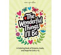 The Wonderful Things I'll Be: A Coloring Book of Dreams, Goals, and Hope for Girls 7-12 (The Empower & Shine Series for Girls)