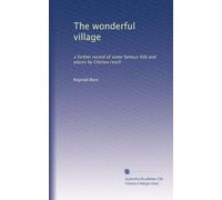 The wonderful village: a further record of some famous folk and places by Chelsea reach