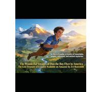 The Wonderful Voyages of Dan the Boy Flyer in America Book 5 - The Lost Treasure of Ecuador: Explorer Edition (Dan the Boy Flyer voyages across time)