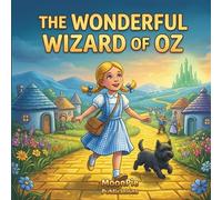 The Wonderful Wizard of Oz: A Cinematic Illustrated Classic Children's Book | A Magical Adventure Story About Courage, Friendship and Finding Home