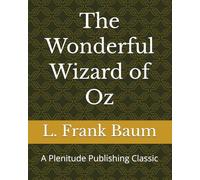 The Wonderful Wizard of Oz: A Plenitude Publishing Classic