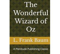 The Wonderful Wizard of Oz: A Plenitude Publishing Classic