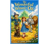 The Wonderful Wizard of Oz: An Inspiring Classic Adventure About Courage, Friendship, and Believing in Yourself for Kids Ages 8-12