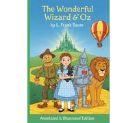 The Wonderful Wizard of Oz - Annotated & Illustrated Edition