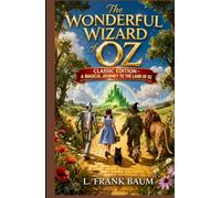 THE WONDERFUL WIZARD OF OZ - Classic Edition A Magical Journey to the Land of Oz
