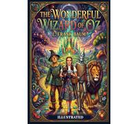 The Wonderful Wizard of Oz: COLOR ILLUSTRATED: The Original Complete Text with Beautiful colour Illustrations - L. Frank Baum’s Timeless Classic Fantasy Adventure for Children and Young Readers