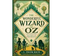 The Wonderful Wizard of Oz (Illustrated): Classic Edition with Original Illustrations