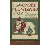 The Wonderful Wizard of Oz (Illustrated First Edition): 100th Anniversary OZ Collection