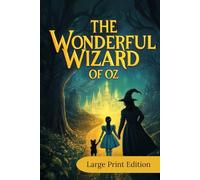 The Wonderful Wizard of Oz (Large Print Edition): A classic fantasy tale of magic, adventure, and the power of friendship - an enchanting journey into a mystical world with unforgettable characters