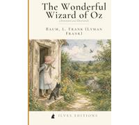 The Wonderful Wizard of Oz: The Original American Fairy Tale - An Annotated and Illustrated Ilves Edition