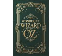 The Wonderful Wizard of Oz: The Original Illustrated Children’s Fantasy and Adventure Classic