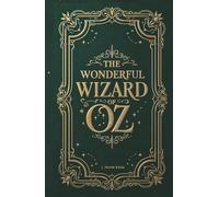 The Wonderful Wizard of Oz: The Original Illustrated Children’s Fantasy and Adventure Classic