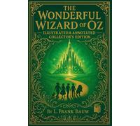 The Wonderful Wizard of Oz: With Preface, Author Biography, Introduction, 25+ Full-Color Illustrations OBH Collector’s Edition