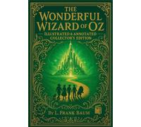 The Wonderful Wizard of Oz: With Preface, Author Biography, Introduction, 25+ Full-Color Illustrations OBH Collector’s Edition