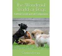 The Wonderful World of Dogs: Faithful Friends and Life Companions
