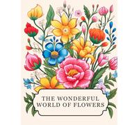 The wonderful world of flowers: A flower coloring book for adults with 50 beautiful designs. Perfect for relaxation, stress relief and creativity