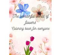 The wonderful world of flowers: Coloring book for everyone