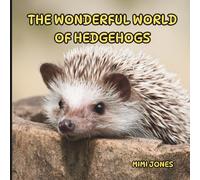 The Wonderful World of Hedgehogs: Interesting Facts About Hedgehogs