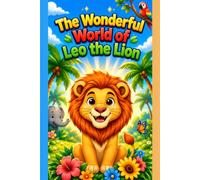 The Wonderful World of Leo the Lion: Cute Animal Coloring Pages, Fun Jungle Scenes, and Creative Activities for Kids Ages 4-10