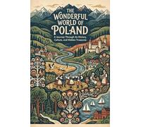The Wonderful World of Poland: A Journey Through Its History, Culture, and Hidden Treasures
