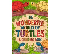 The Wonderful World of Turtles A Coloring Book: Stress-Relieving Designs for Adults & Kids Relax and Unwind with Beautiful Turtle Illustrations Hours of Fun for the Whole Family