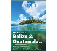 The Wonders of Belize and Guatemala 2026: Your Guide to exploring Reef-Fringed Islands, Ancient Wonders, and the Heart of Central America