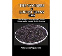 THE WONDERS OF LOCUST BEANS (IRU): ONE OF AFRICA'S MOST POWERFUL NATURAL RESOURCES FOR NATURAL HEALTH BENEFITS.