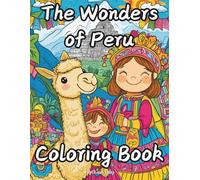 The Wonders of Peru Coloring Book: Discover Breathtaking Landscapes, Ancient Ruins, and Vibrant Culture to Color and Enjoy!