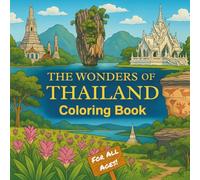 THE WONDERS OF THAILAND: Coloring Book: 40 Iconic Thai Landmarks and Natural Beauty to Color, with Fun Facts Included, for All Ages! (Coloring Book Series - Exploring Wonders by Country)