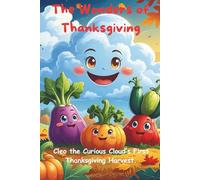 The Wonders of Thanksgiving: Cleo the Curious Cloud’s First Thanksgiving Harvest. (The Adventures of Cleo the Curious Cloud)