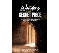 THE WONDERS OF THE SECRET PLACE: 30 Days of meeting God beyond the noise