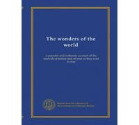The wonders of the world (v.001): a popular and authentic account of the marvels of nature and of man as they exist to-day