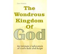 The Wondrous Kingdom Of God: An Intimate Exploration of God’s Rule and Reign
