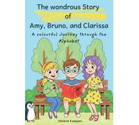 The wondrous Story of Amy, Bruno, and Clarissa: A colourful journey through the Alphabet