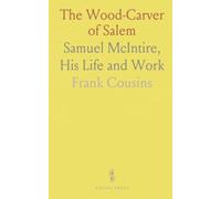 The Wood-Carver of Salem: Samuel McIntire, His Life and Work