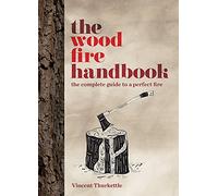 The Wood Fire Handbook: The complete guide to a perfect fire