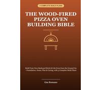 The Wood-Fired Pizza Oven Building Bible: Build Your Own Backyard Brick & Cob Oven from the Ground Up - Foundation, Dome, Flue, Curing & 3 Complete Build Plans