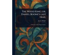 The Wood King; or, Daniel Boone’s Last Trail